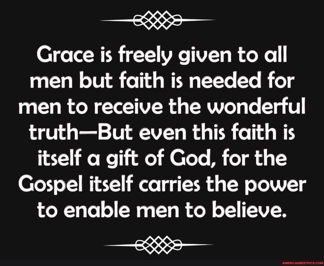 Grace Is Freely Given To All Men But Faith Is Needed For Men To Receive The