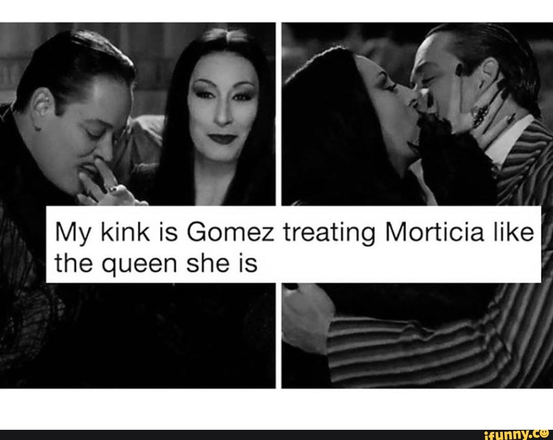ia like! the queen she is My kink is Gomez treating Morticia like.