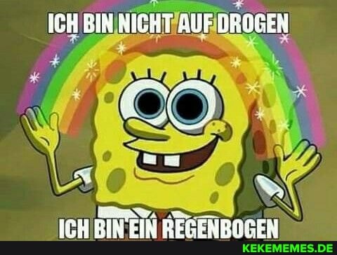 ICH BIN NICHT AUF DROGEN
BIN EIN REGENBOGEN