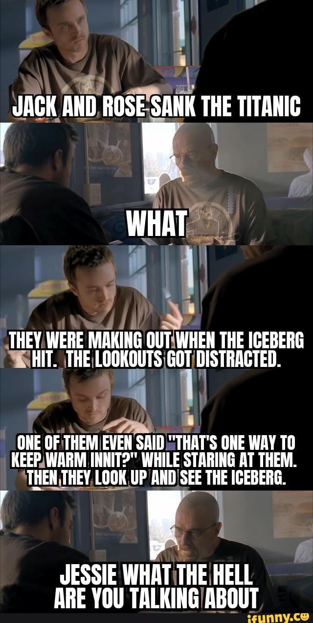 Blue iceberg Meth joke JACK AND ROSE SANK THE TITANIC WHAT THEY WERE