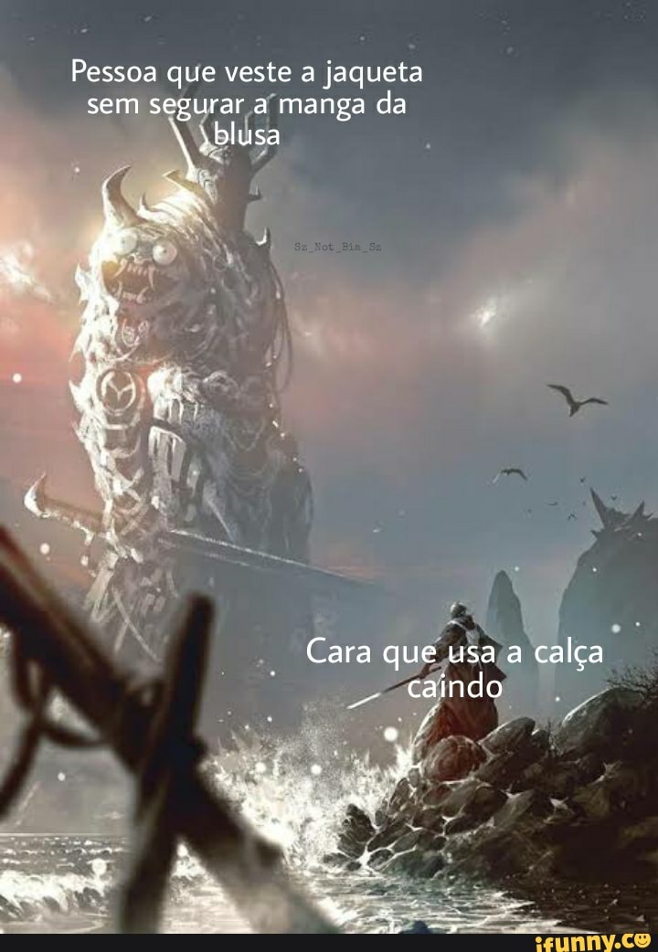 Pessoa que veste a jaqueta sem segurar a manga da
blusa
Sz Not Bia
Cara que usa a calça caindo