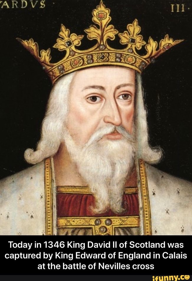Today in 1346 King David Il of Scotland was captured by King Edward of