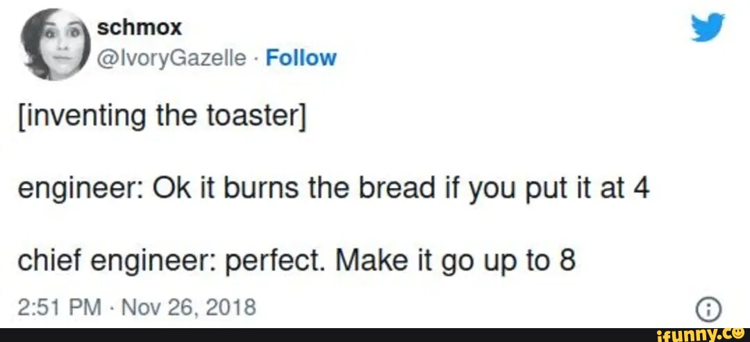 Schmox ) @lvoryGazelle - Follow [inventing the toaster] engineer: Ok it ...