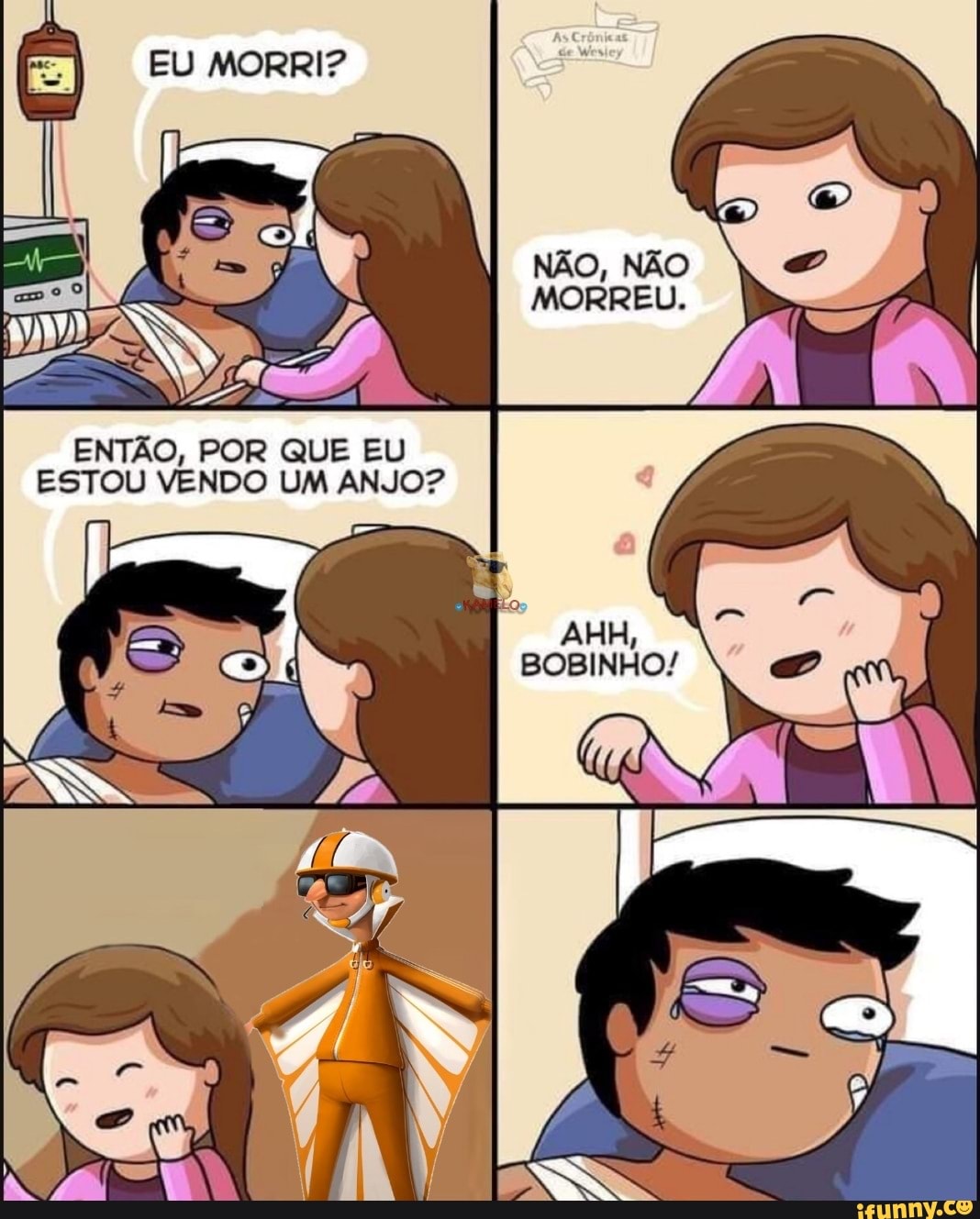 MORREU.
NÃO, NÃO
EU MORRI?
ENTÃO, POR QUE EU ESTOU VENDO UM ANJO?