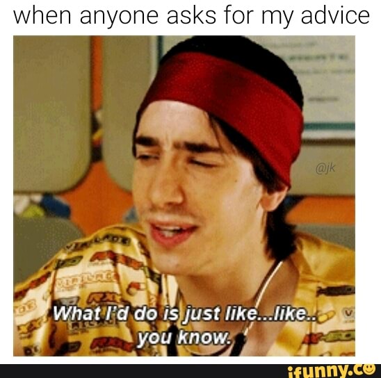 when anyone asks for my advice 