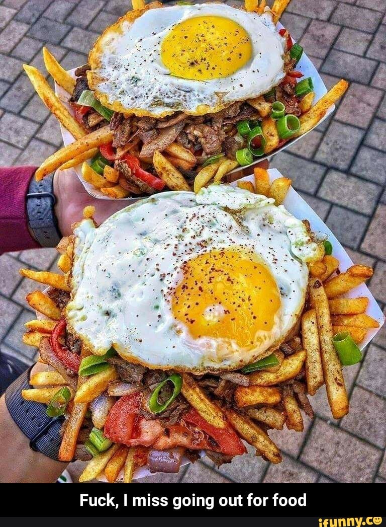 Fuck, I miss going out
for food - Fuck, I miss going out for food
