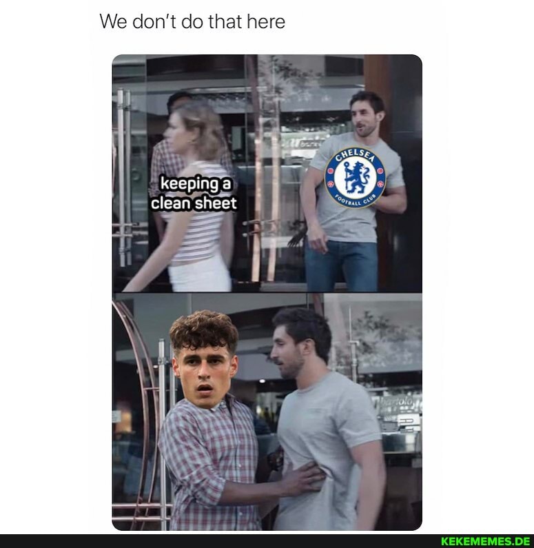 We don't do that here
keeping a clean sheet