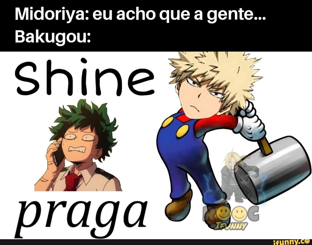 Midoriya: eu acho que a gente...
Bakugou: