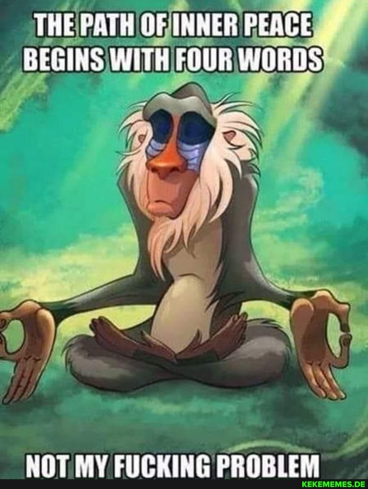 THE PATH OF INNER PEACE BEGINS WITH FOUR WORDS NOT MY FUCKING PROBLEM