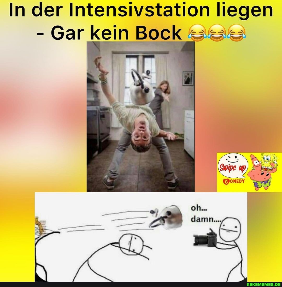 In der Intensivstation liegen
- Gar kein Bock
damn