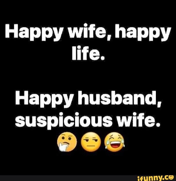Happy Wife Happy Life Happy Husband Suspicious Wife 9374