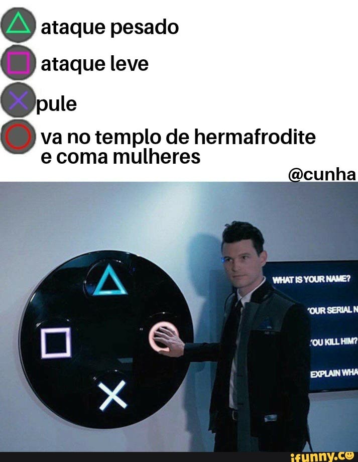 É ataque pesado
va no templo de hermafrodite
e coma mulheres
cunha