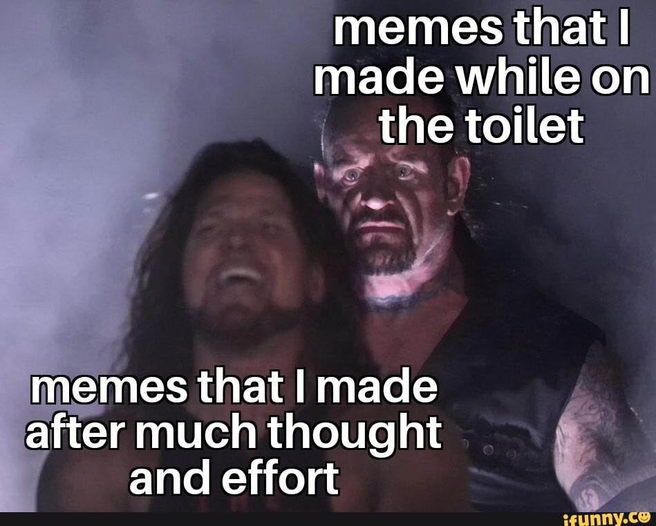 Memes that I made while on the toilet memes that I made after much