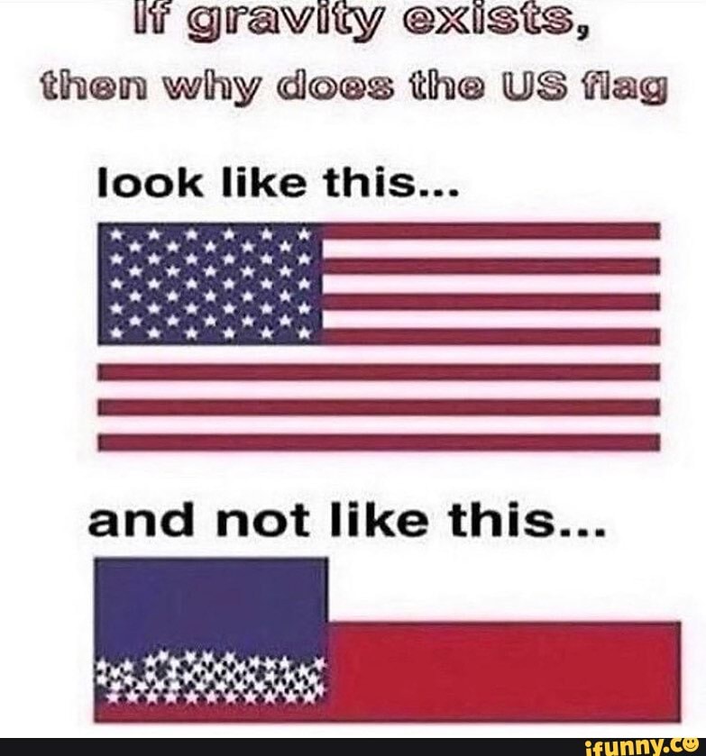 Gravity exisis, then why does the US flag look like this... and not ...