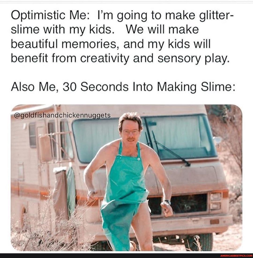 Optimistic Me: I'm going to make glitter- slime with my kids. We will make beautiful memories, and my kids will benefit from creativity and sensory play.
Also Me, 30 Seconds Into Making Slime: