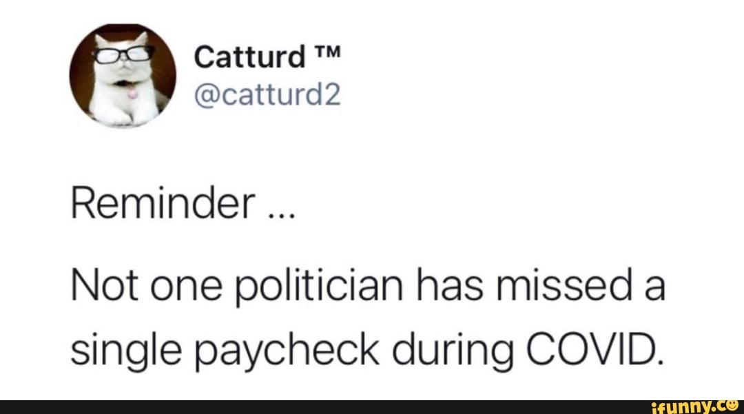Catturd
@catturd2
Reminder
Not one politician has missed a single paycheck during COVID.