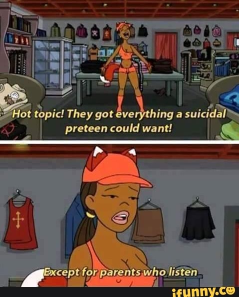 ye topic! They got everything a
suicidal
preteen could want!