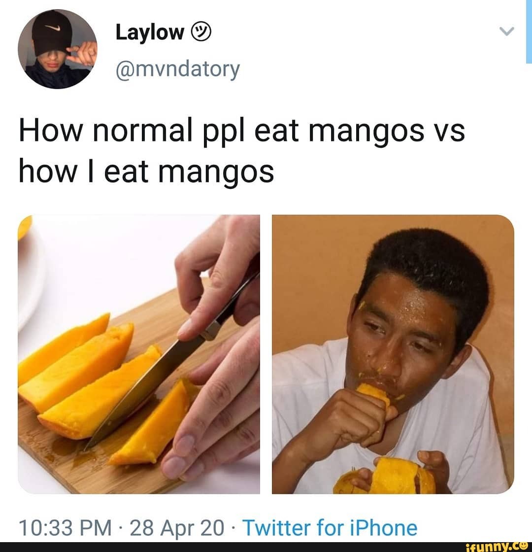 How normal ppl eat <b>mangos</b> vs how eat <b>mangos</b> DM. 