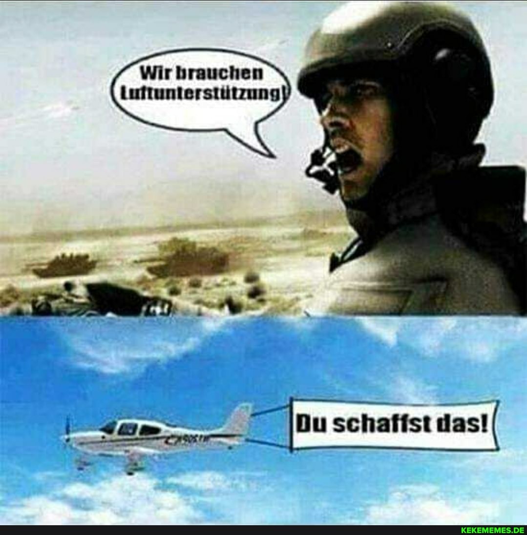 Wir brauchen
Luftuntersidtzung