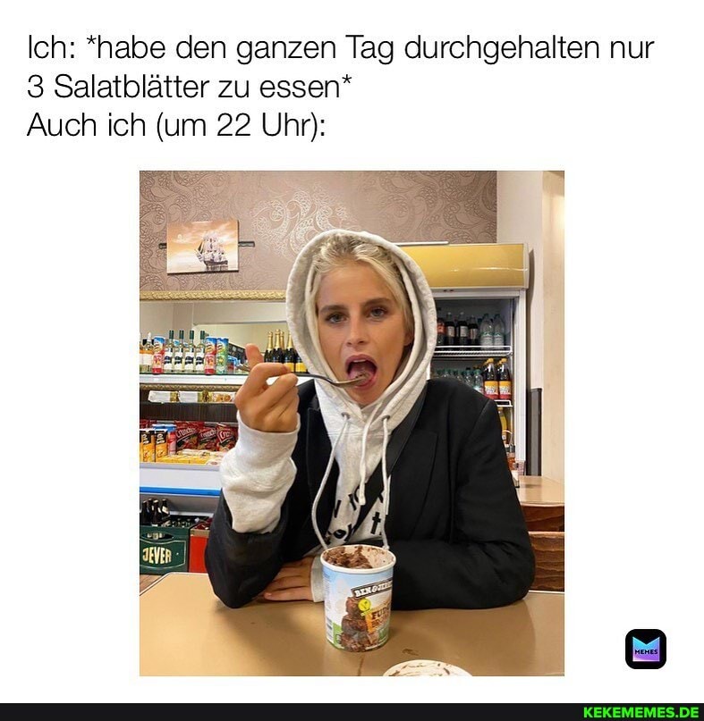 Ich: *habe den ganzen Tag durchgehalten nur
3 Salatblätter zu essen*
Auch ich (um 22 Uhr):