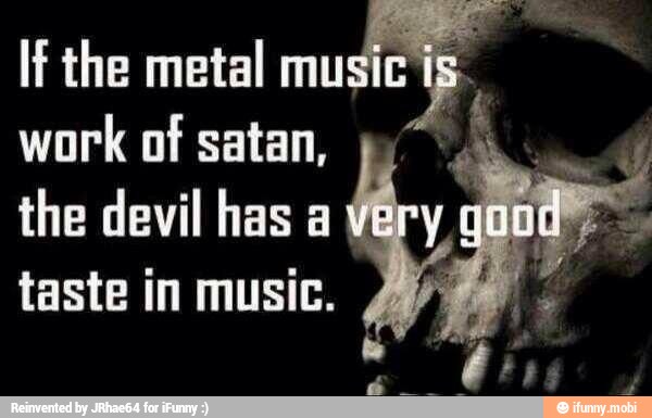 lf the metal
A
work
of satan,
the devil has a
1
taste in music.