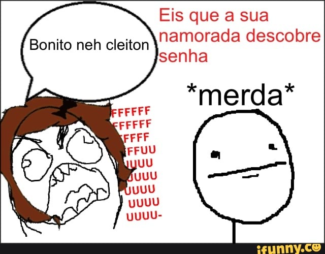 que
namorada descobre
senha
*merda*