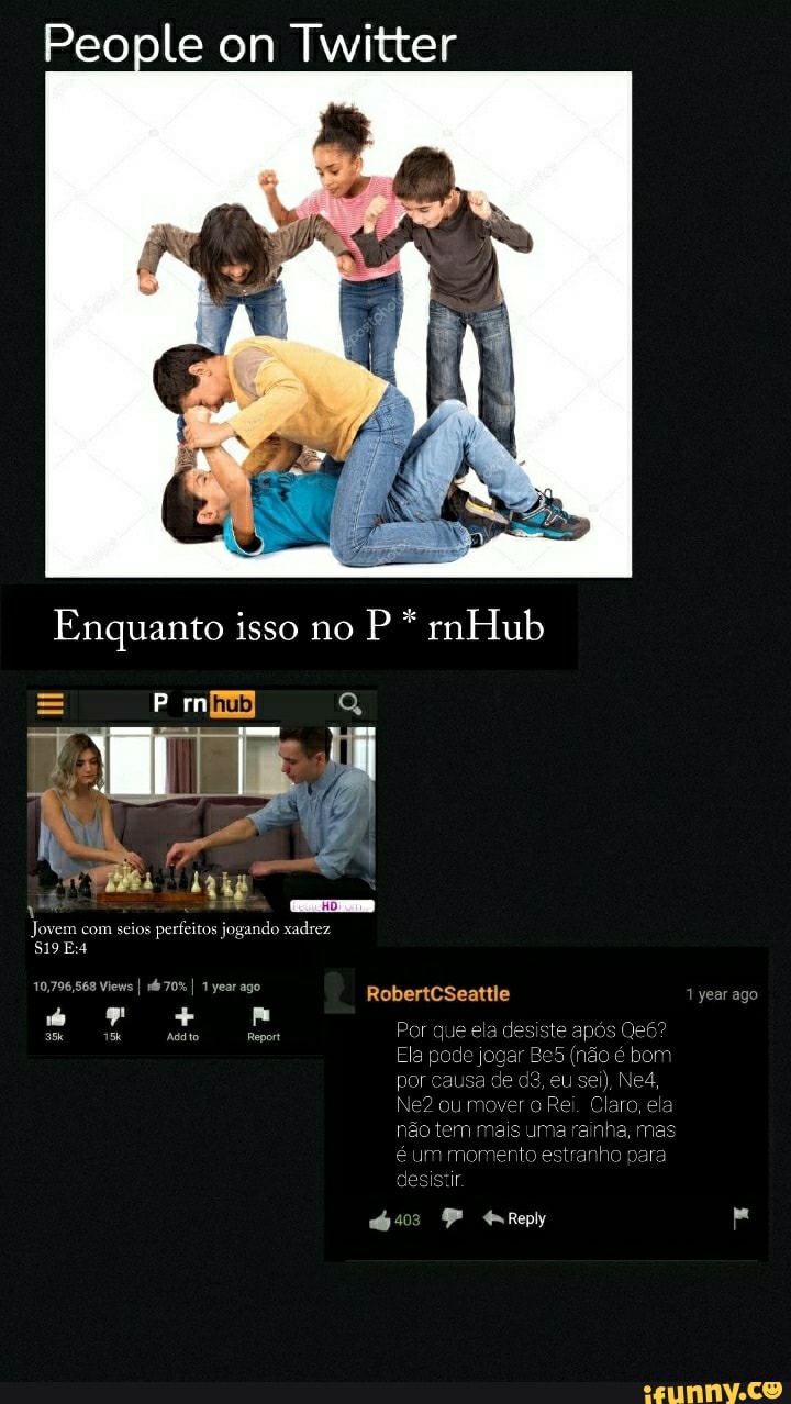 People on Twitter
Enquanto isso no P * rnHlub
Prn
Jovem com seios perfeitos jogando xadrez
10,796,568 Vieys I 70% I 1 year ago RobertCSeattle
di Repot
Pº tRepiy le