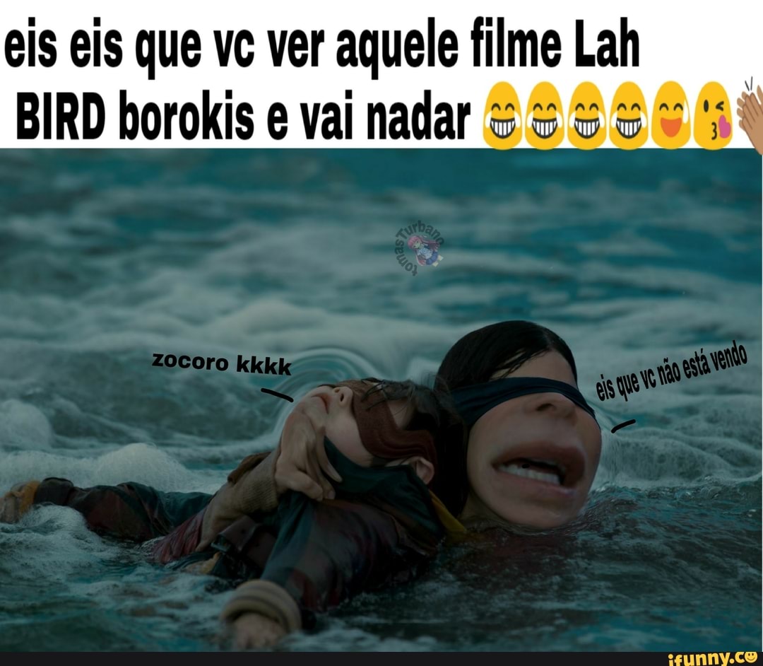 eis eis que vc ver aquele filme Lah
BIRD borokis e vai nadar 3 5 5
5248