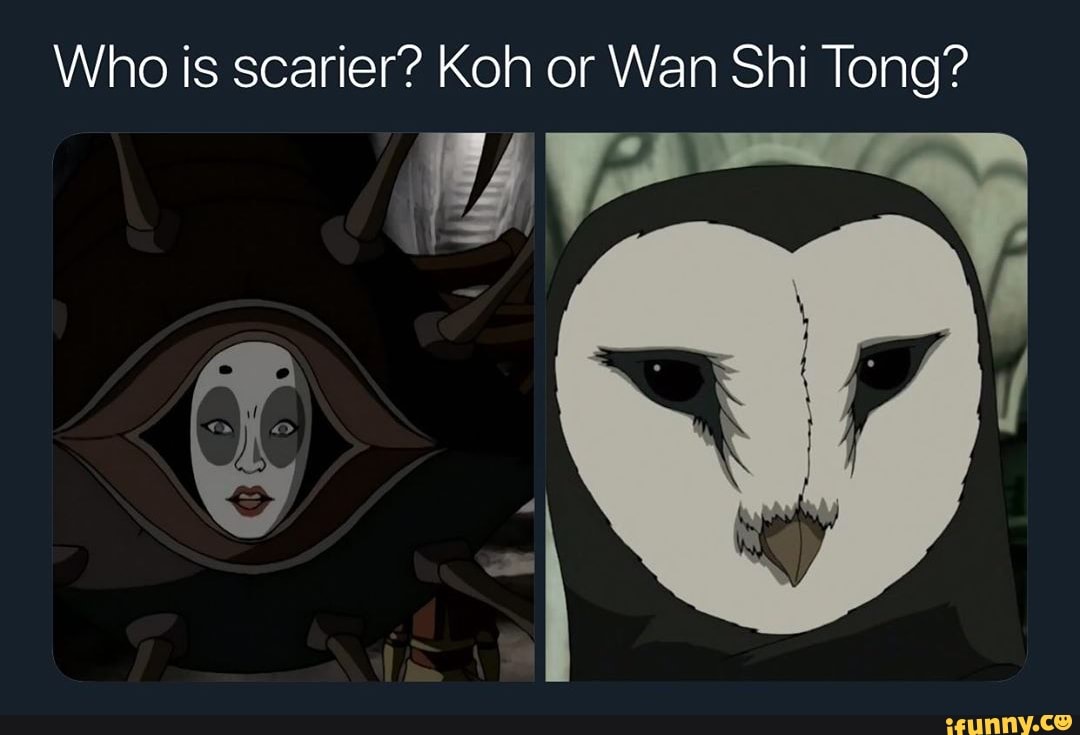 Who Is Scarier Koh Or Wan Shi Tong Ifunny