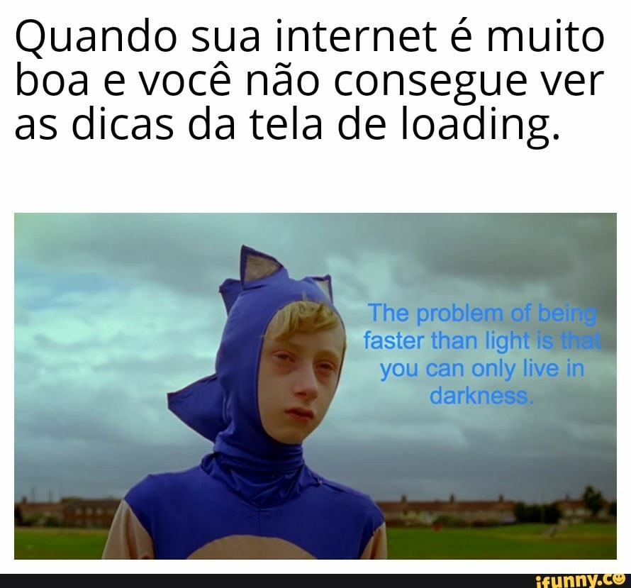 Quando sua internet é muito
boa e você não consegue ver
as dicas da tela de loading.