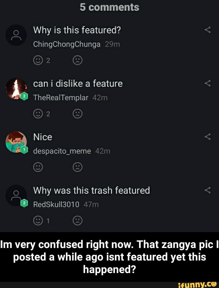 5 comments
Why is this featured?
ChingChongChunga
ª .
can i dislike a feature
TheReaITempIar
Why was this trash featured
Im very confused right now. That zangya pic I
posted a while ago isnt featured yet this
happened? - Im very confused right now. That zangya pic I posted a while ago isnt featured yet this happened?