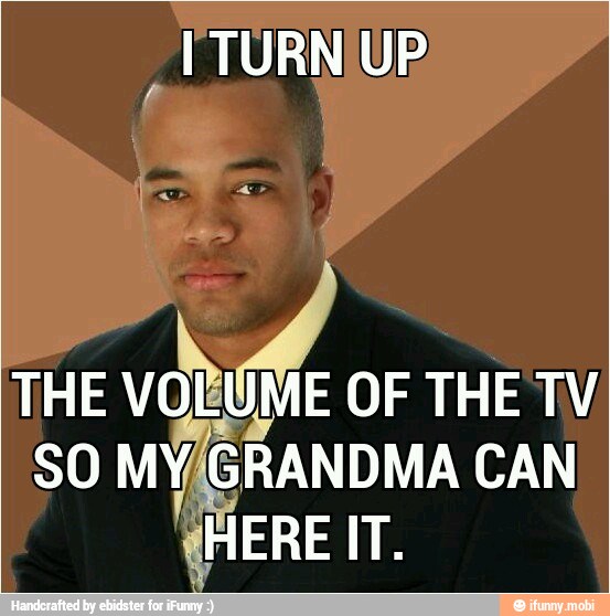 THE
OF
THE TV
SO MY
GRANDMA CAN
HERE IT.