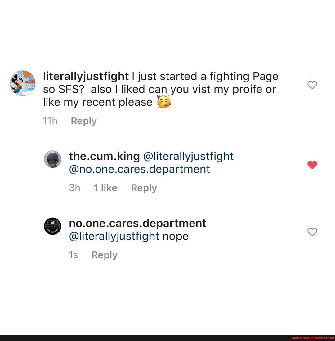 literallyjustfight I just started a fighting Page so SFS? also liked can you vist my proife or like my recent please
Reply
the.cum.king @literallyjustfight
@no.one.cares.department
no.one.cares.department
@literallyjustfight nope
Reply