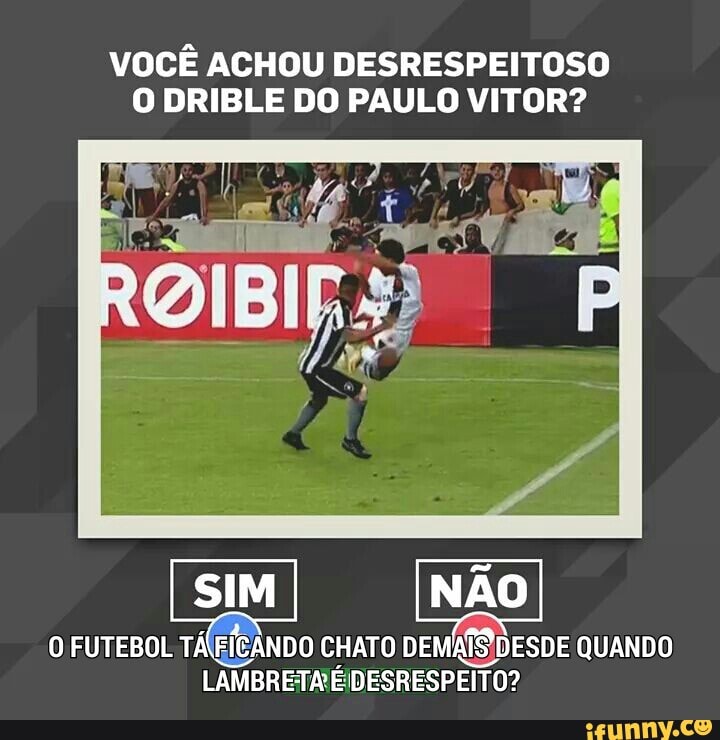VOCÊ ACHOU DESRESPEITOSO
O DRIBLE DO PAULO VITOR?