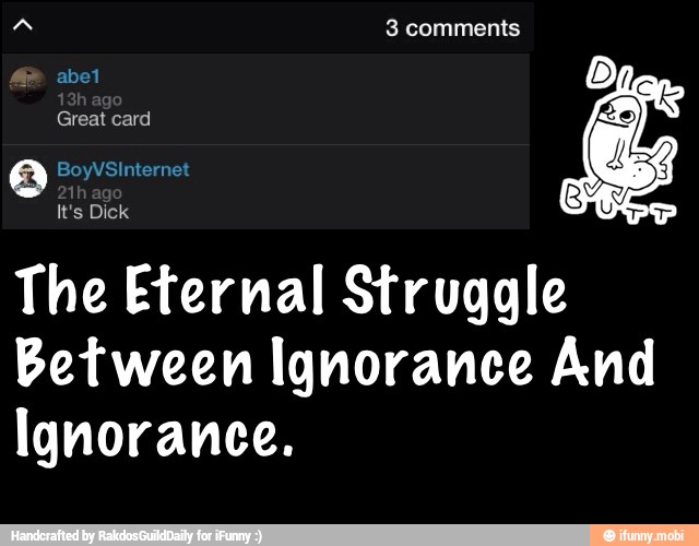 The Eternal Struggle
Between Ignorance And
Ignorance.
