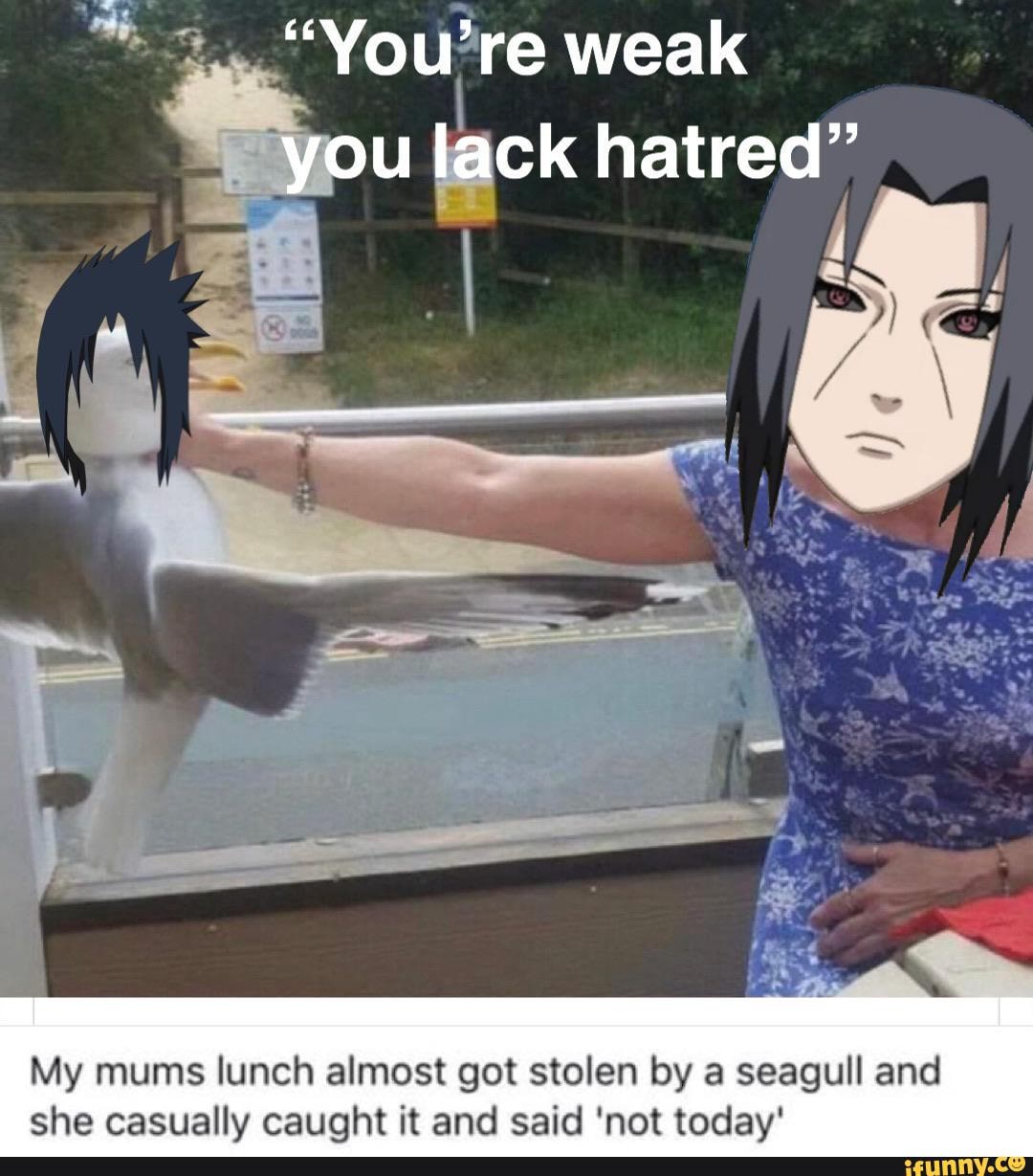 My mums lunch almost got stolen by a seagull and
she casually cauacht it and said 'not toda