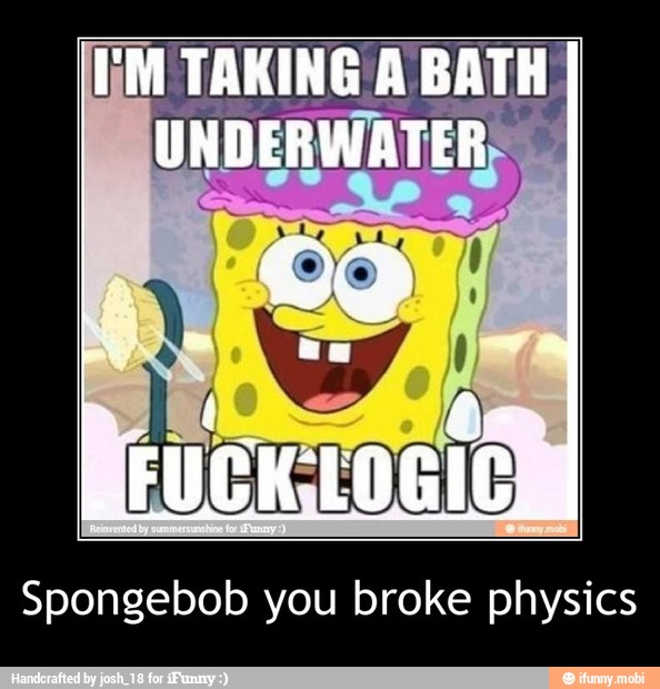 Spongebob you broke physics - Spongebob you broke physics