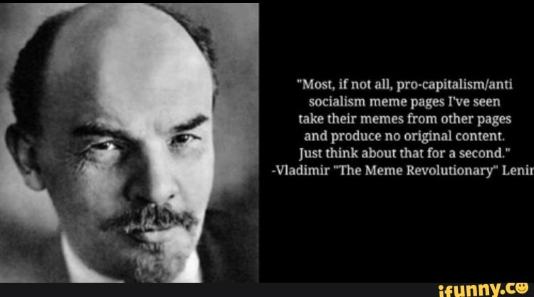 Lenir Socialism Meme Pages I Ve Seen Take Their Memes From Other Pages Lust Vladjmir The Meme Revolutionary Ifunny