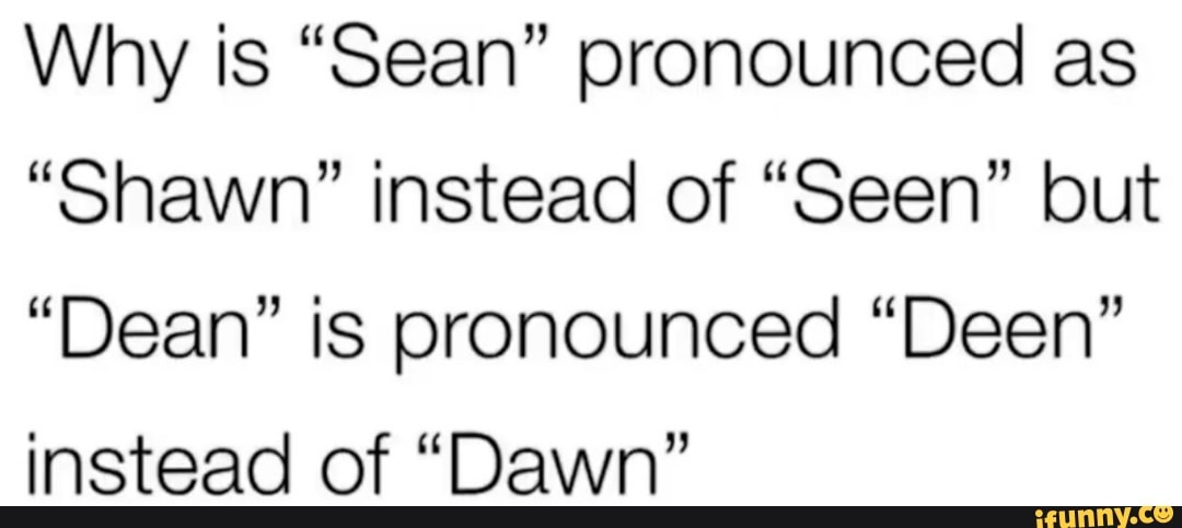 why-is-sean-pronounced-as-shawn-instead-of-seen-but-dean-is