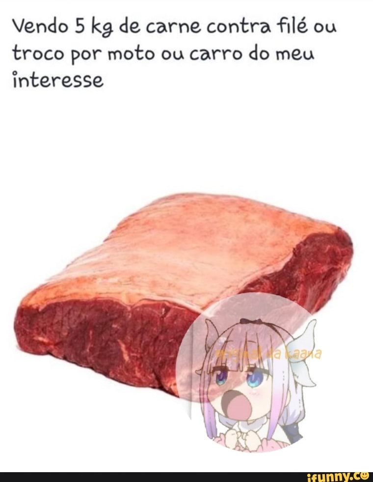 Vendo 5 kg de carne contra filé ou
troco por moto ou carro do meu
interesse