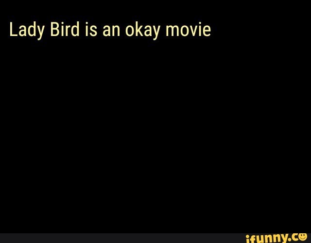 Lady Bird is an okay movie