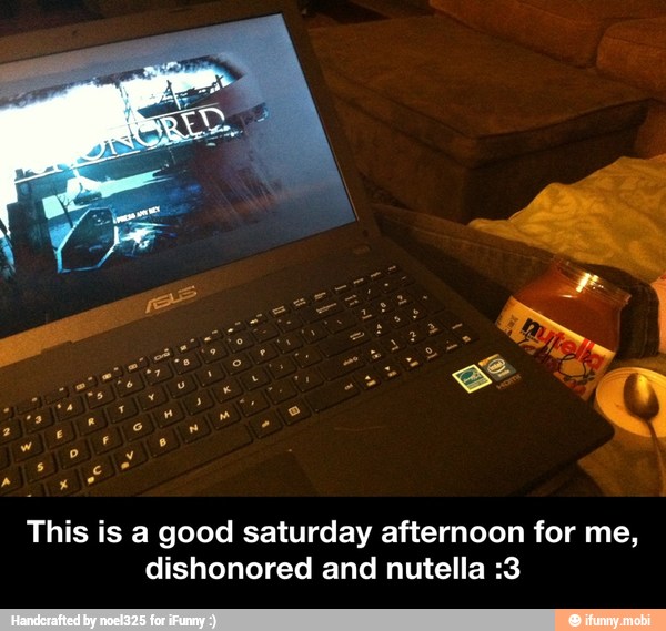 This is a good saturday afternoon for me,
dishonored and nutella :3 - This is a good saturday afternoon for me, dishonored and nutella :3