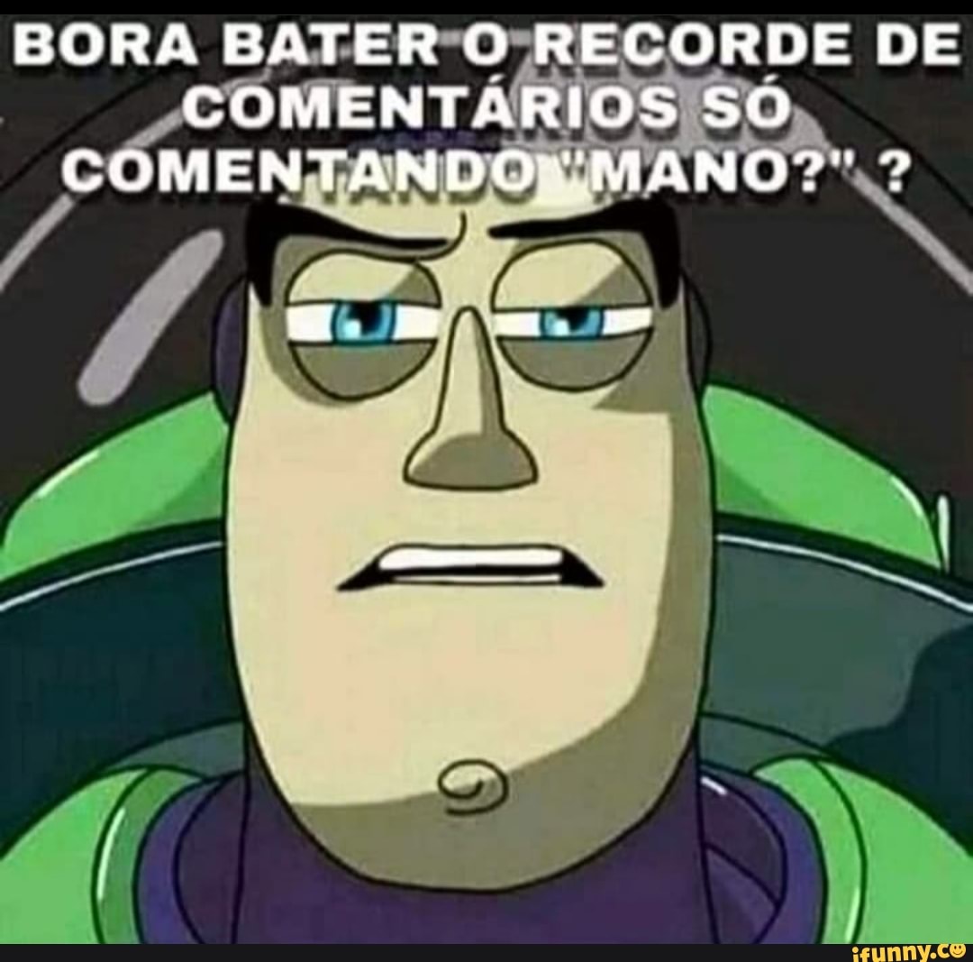 BORA BATER O RECORDE DE COMENTARIOS SO COMENTANDO "MANO?"