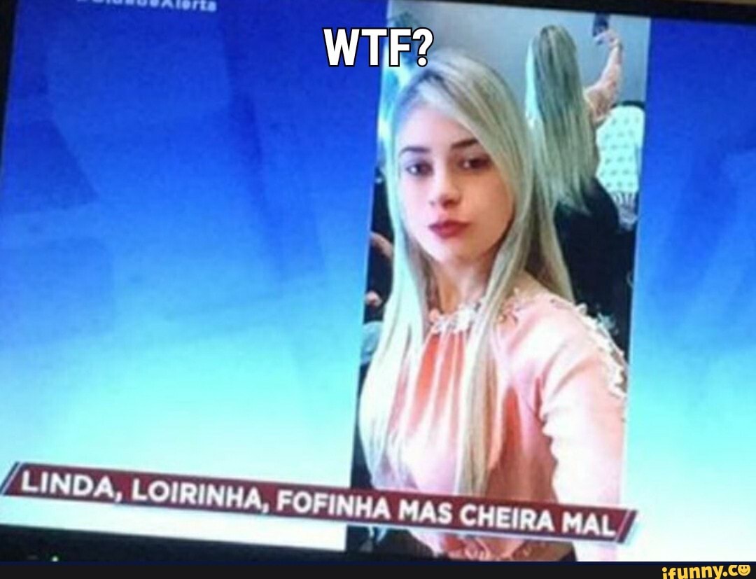 LINDA, LO)
POFINHA, MAS CHEIRA