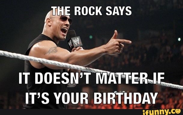 The Rock Says It Doesn T Matter If It S Your Birthday