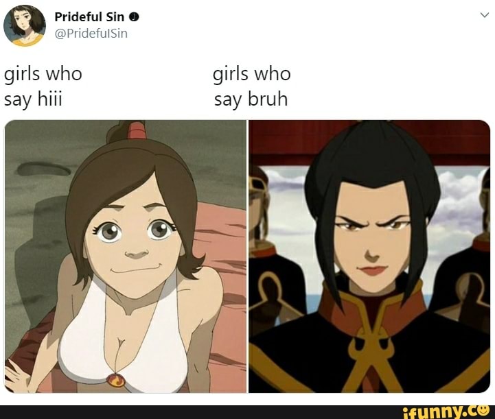 Girls who girls who say hiii say bruh - iFunny