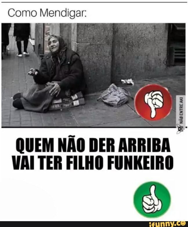 QUEM NAO DER
ARRIBA
VAI TER FILHO FUNKEIRO
O