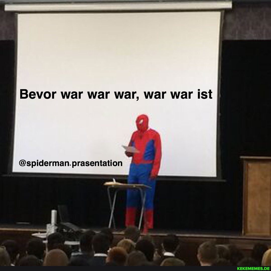 Bevor war war war, war war ist
@spiderman.prasentation