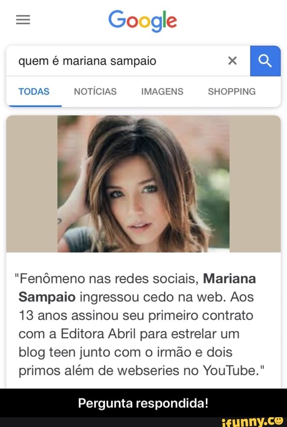 quem é mariana sampaio x
E
TODAS NOTÍCIAS IMAGENS SHOPPING
"Fenômeno nas redes sociais, Mariana
Sampaio ingressou cedo na web. Aos
13 anos assinou seu primeiro contrato
com a Editora Abril para estrelar um
blog teen junto com o irmão e dois
primos além de webseries no YouTube."
Pergunta respondida! - Pergunta respondida!