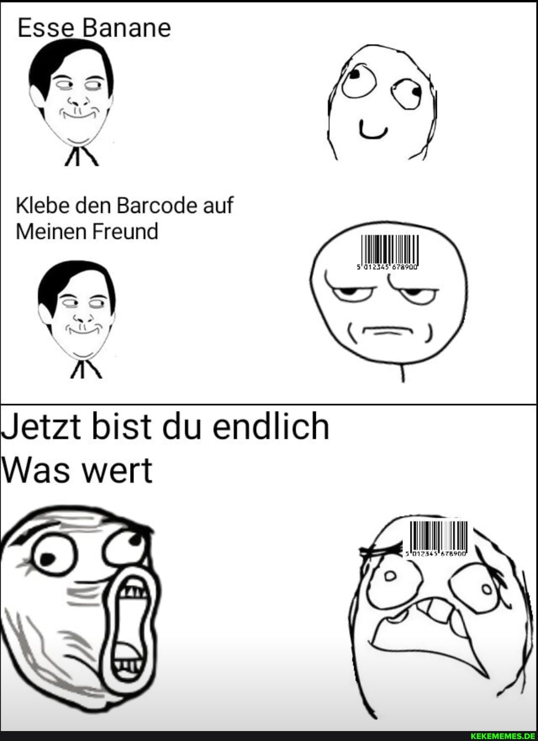 Esse Banane
AN
Klebe den Barcode auf
Meinen Freund
Jetzt bist du endlich
Was wert